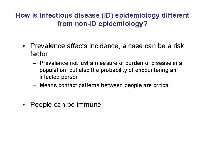 How is infectious disease (ID) epidemiology different from non-ID epidemiology? • Prevalence affects incidence,