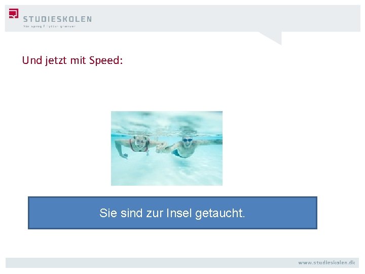 Und jetzt mit Speed: Sie sind zur Insel getaucht. 