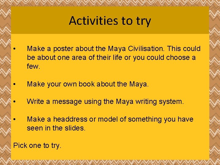 Activities to try • Make a poster about the Maya Civilisation. This could be