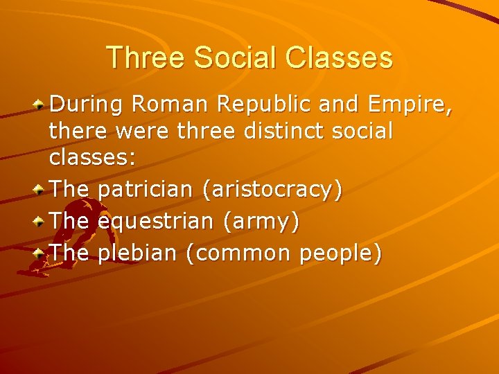 Three Social Classes During Roman Republic and Empire, there were three distinct social classes: