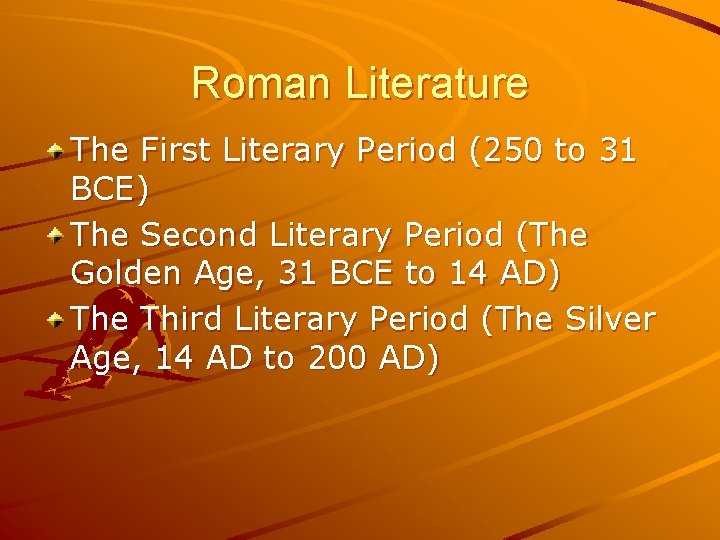 Roman Literature The First Literary Period (250 to 31 BCE) The Second Literary Period