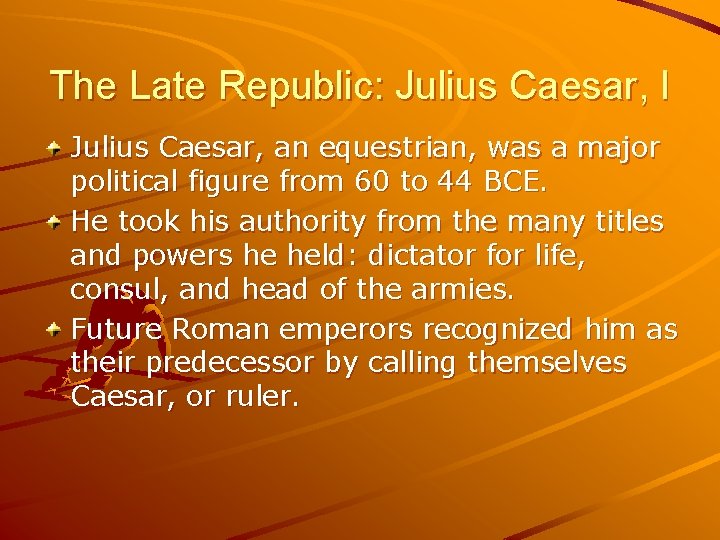 The Late Republic: Julius Caesar, I Julius Caesar, an equestrian, was a major political