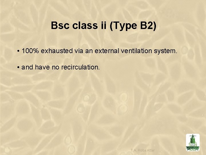 Bsc class ii (Type B 2) • 100% exhausted via an external ventilation system.