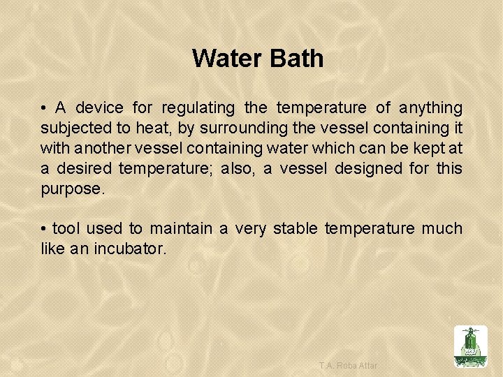 Water Bath • A device for regulating the temperature of anything subjected to heat,