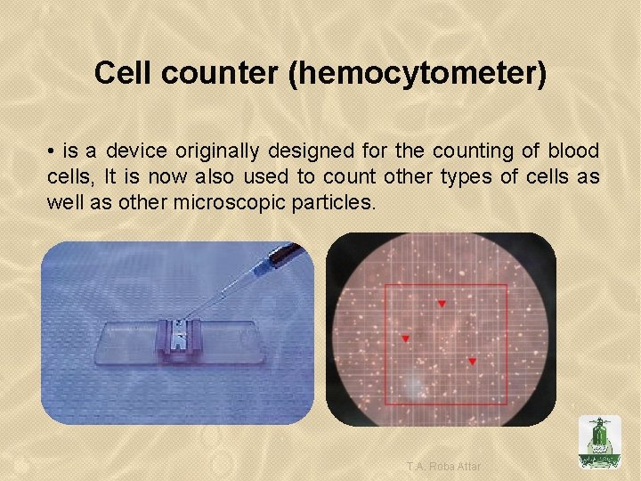 Cell counter (hemocytometer) • is a device originally designed for the counting of blood