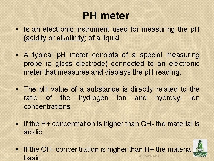 PH meter • Is an electronic instrument used for measuring the p. H (acidity