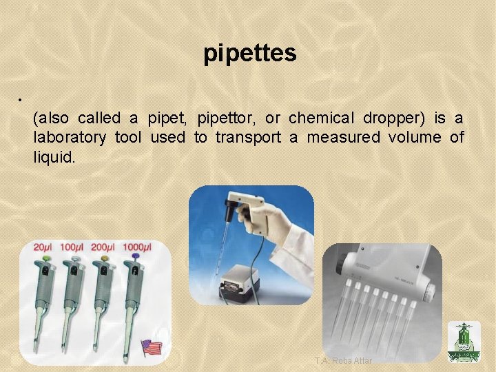 pipettes • (also called a pipet, pipettor, or chemical dropper) is a laboratory tool