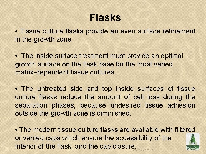 Flasks • Tissue culture flasks provide an even surface refinement in the growth zone.