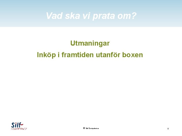 Vad ska vi prata om? Utmaningar Inköp i framtiden utanför boxen Silf Competence 2