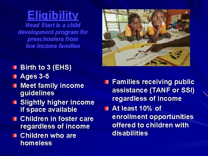 Eligibility Head Start is a child development program for preschoolers from low income families