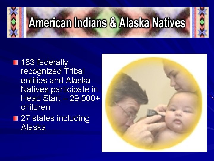 183 federally recognized Tribal entities and Alaska Natives participate in Head Start – 29,