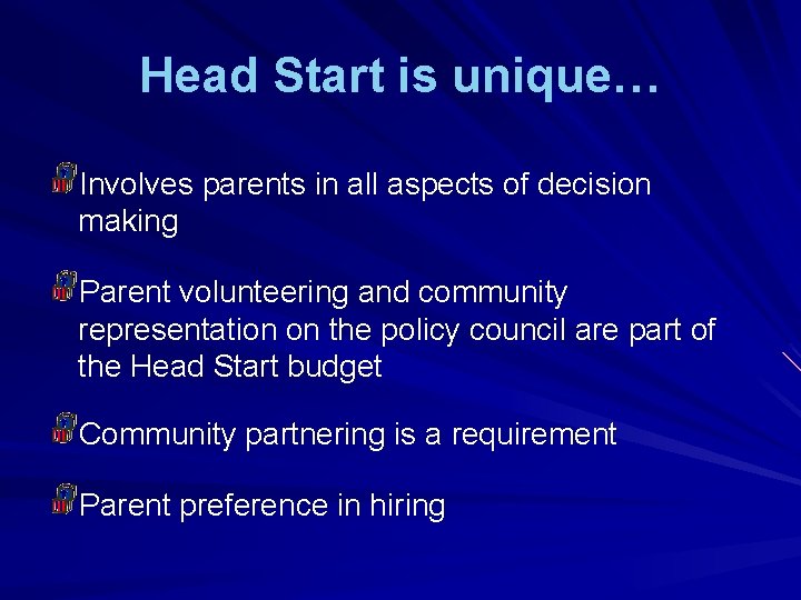 Head Start is unique… Involves parents in all aspects of decision making Parent volunteering