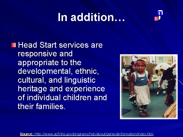 In addition… Head Start services are responsive and appropriate to the developmental, ethnic, cultural,