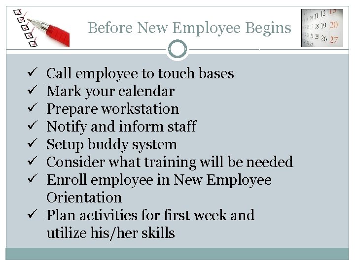 Before New Employee Begins Call employee to touch bases Mark your calendar Prepare workstation