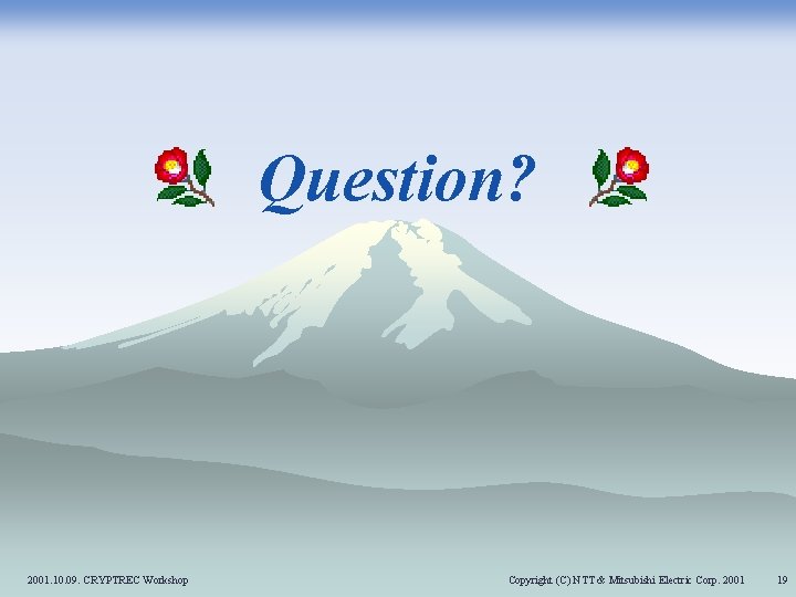 Question? 2001. 10. 09. CRYPTREC Workshop Copyright (C) NTT & Mitsubishi Electric Corp. 2001 Question? 2001. 10. 09. CRYPTREC Workshop Copyright (C) NTT & Mitsubishi Electric Corp. 2001