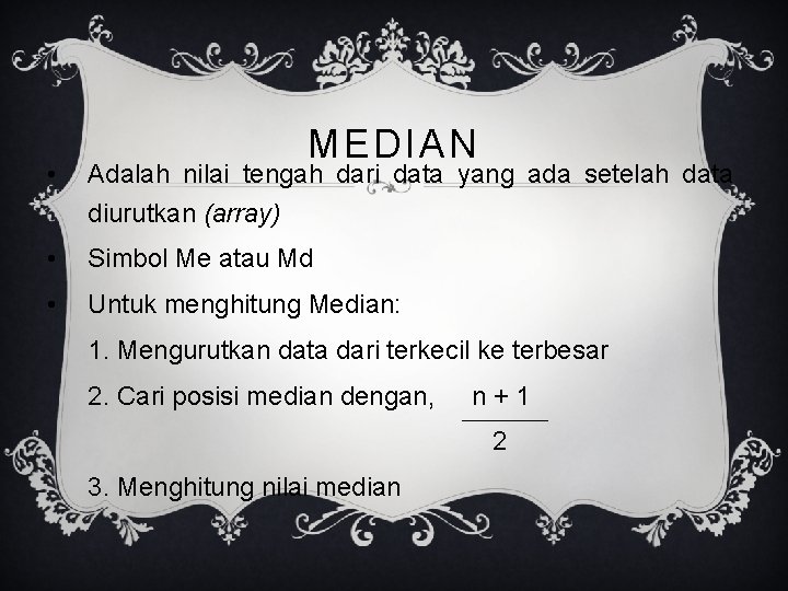 MEDIAN • Adalah nilai tengah dari data yang ada setelah data diurutkan (array) •