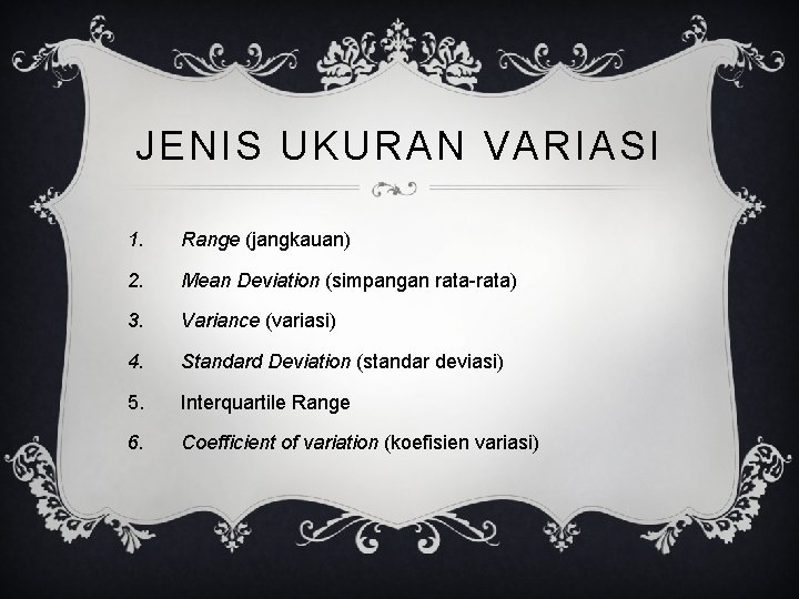 JENIS UKURAN VARIASI 1. Range (jangkauan) 2. Mean Deviation (simpangan rata-rata) 3. Variance (variasi)