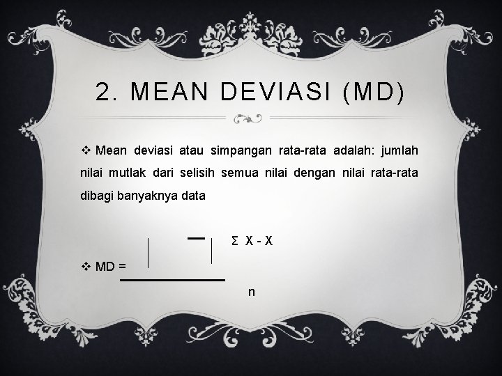 2. MEAN DEVIASI (MD) v Mean deviasi atau simpangan rata-rata adalah: jumlah nilai mutlak