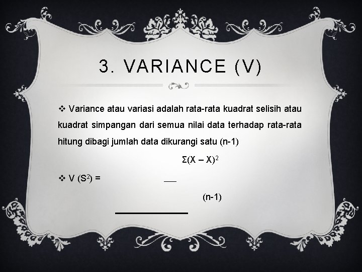 3. VARIANCE (V) v Variance atau variasi adalah rata-rata kuadrat selisih atau kuadrat simpangan