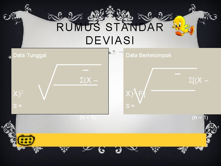 RUMUS STANDAR DEVIASI Data Tunggal Data Berkelompok Σ(X – Σ[(X – X)2. F] S=