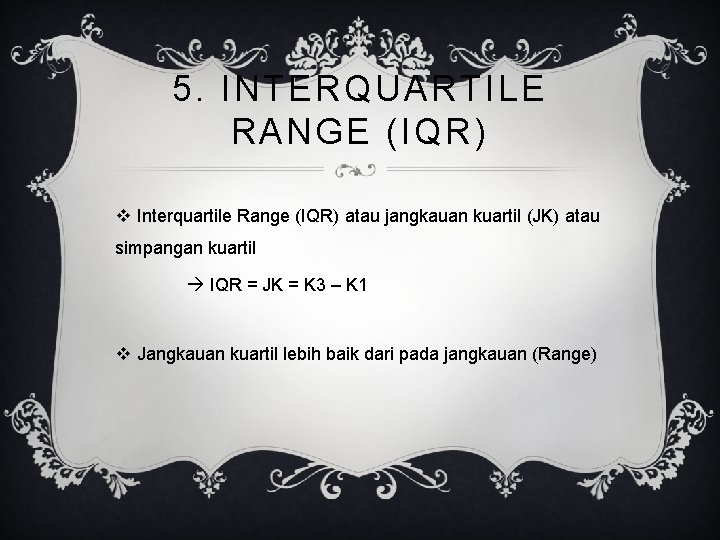 5. INTERQUARTILE RANGE (IQR) v Interquartile Range (IQR) atau jangkauan kuartil (JK) atau simpangan