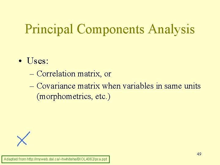 Principal Components Analysis • Uses: – Correlation matrix, or – Covariance matrix when variables