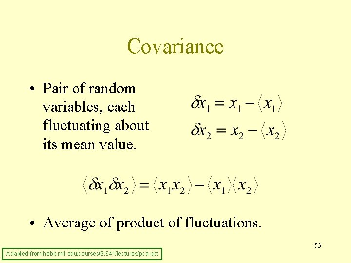 Covariance • Pair of random variables, each fluctuating about its mean value. • Average