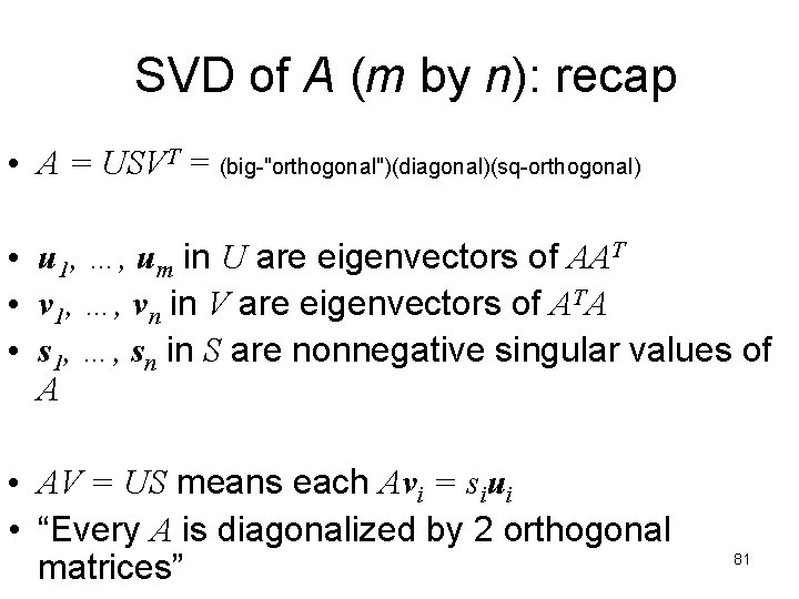 SVD of A (m by n): recap • A = USVT = (big-"orthogonal")(diagonal)(sq-orthogonal) •