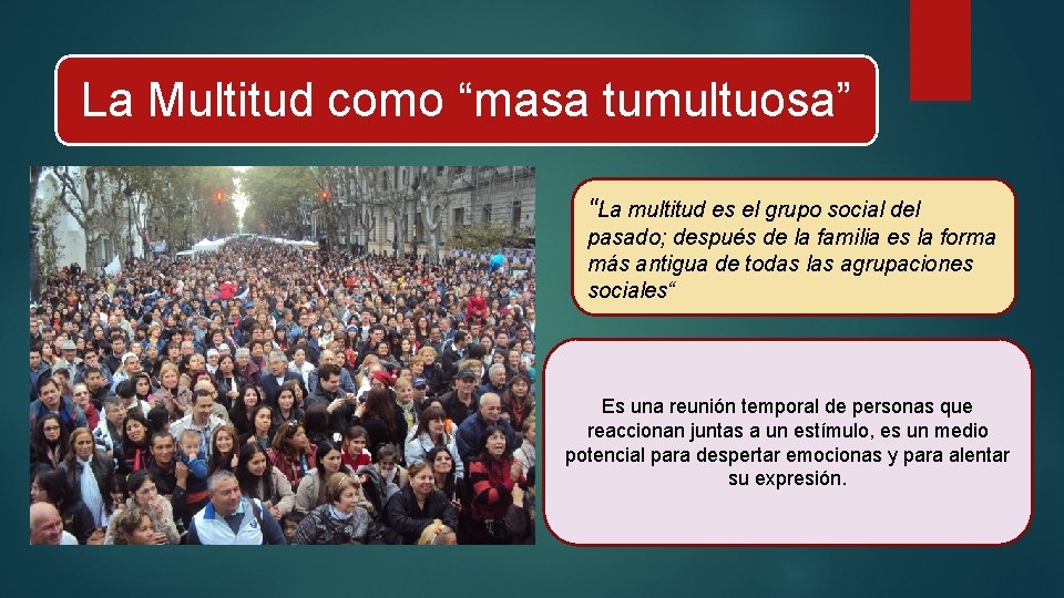 La Multitud como “masa tumultuosa” "La multitud es el grupo social del pasado; después