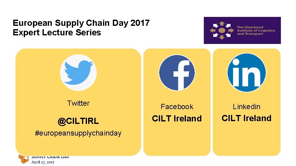 European Supply Chain Day 2017 Expert Lecture Series Twitter Facebook Linkedin @CILTIRL CILT Ireland