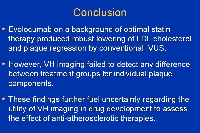 Conclusion • Evolocumab on a background of optimal statin therapy produced robust lowering of