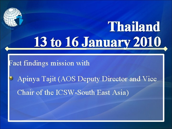 Thailand 13 to 16 January 2010 Fact findings mission with Apinya Tajit (AOS Deputy