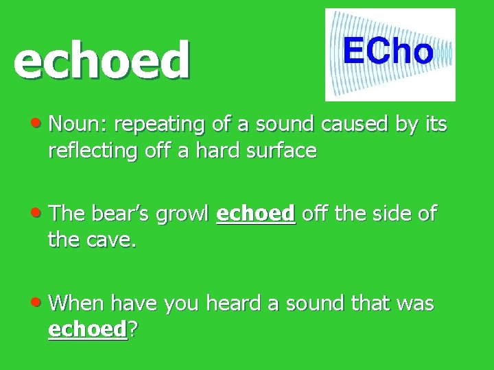 echoed • Noun: repeating of a sound caused by its reflecting off a hard