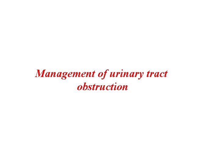 Management of urinary tract obstruction 