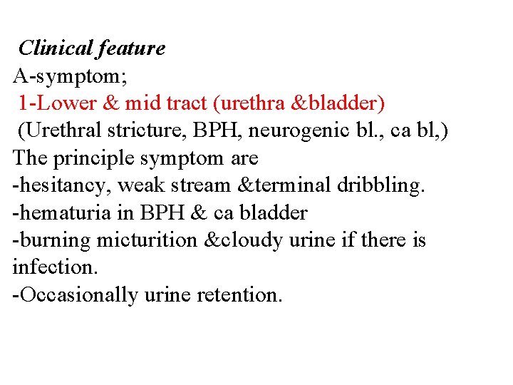 Clinical feature A-symptom; 1 -Lower & mid tract (urethra &bladder) (Urethral stricture, BPH, neurogenic