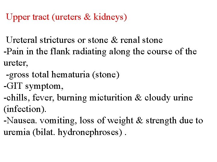 Upper tract (ureters & kidneys) Ureteral strictures or stone & renal stone -Pain in