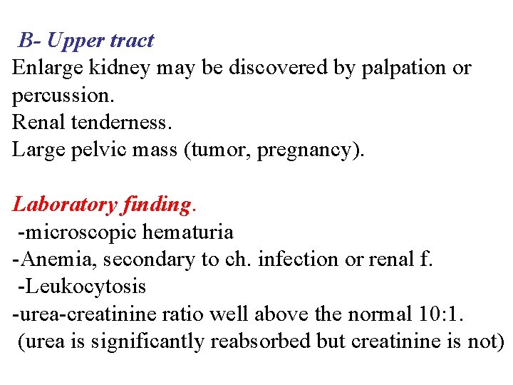 B- Upper tract Enlarge kidney may be discovered by palpation or percussion. Renal tenderness.