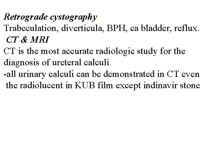 Retrograde cystography. Trabeculation, diverticula, BPH, ca bladder, reflux. CT & MRI CT is the