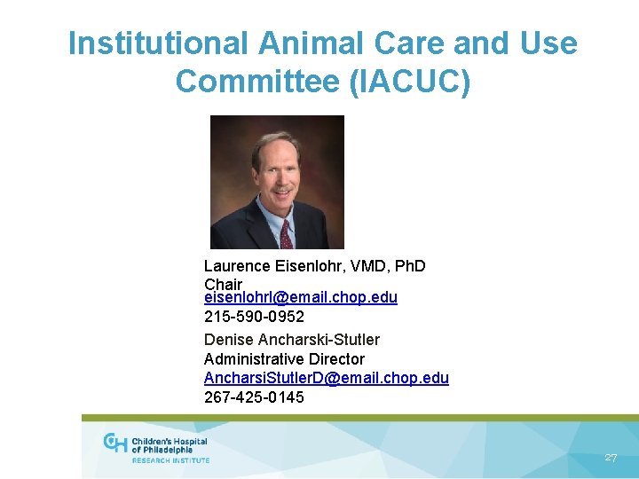 Institutional Animal Care and Use Committee (IACUC) Laurence Eisenlohr, VMD, Ph. D Chair eisenlohrl@email.