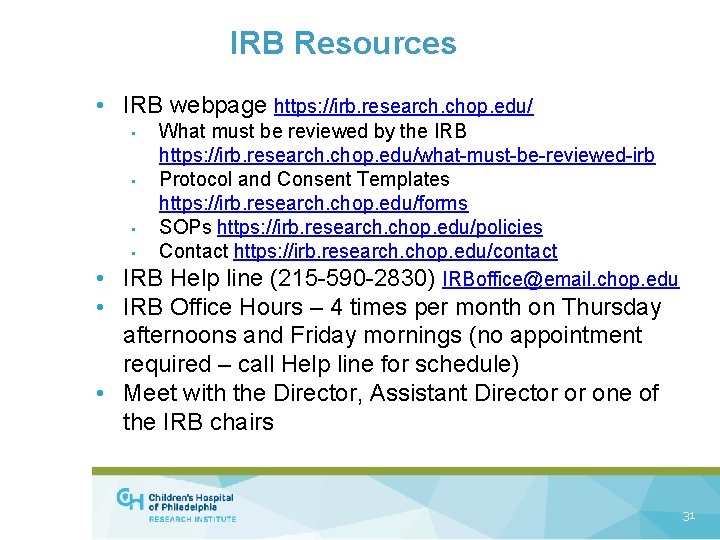 IRB Resources • IRB webpage https: //irb. research. chop. edu/ What must be reviewed