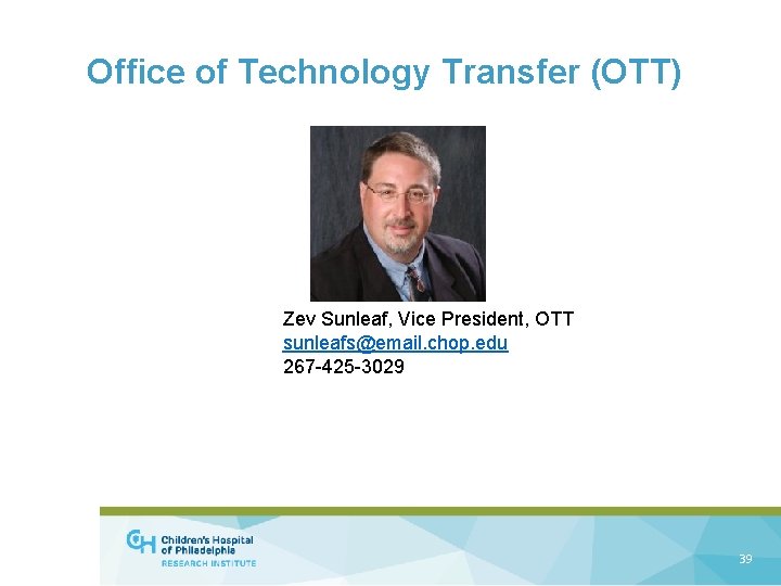 Office of Technology Transfer (OTT) Zev Sunleaf, Vice President, OTT sunleafs@email. chop. edu 267