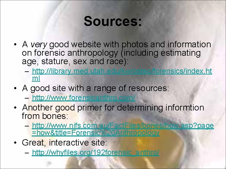 Sources: • A very good website with photos and information on forensic anthropology (including Sources: • A very good website with photos and information on forensic anthropology (including