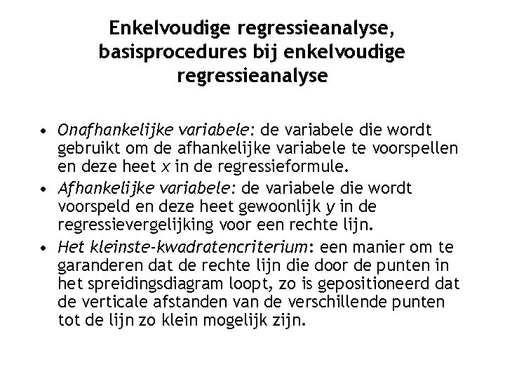 Enkelvoudige regressieanalyse, basisprocedures bij enkelvoudige regressieanalyse • Onafhankelijke variabele: de variabele die wordt gebruikt