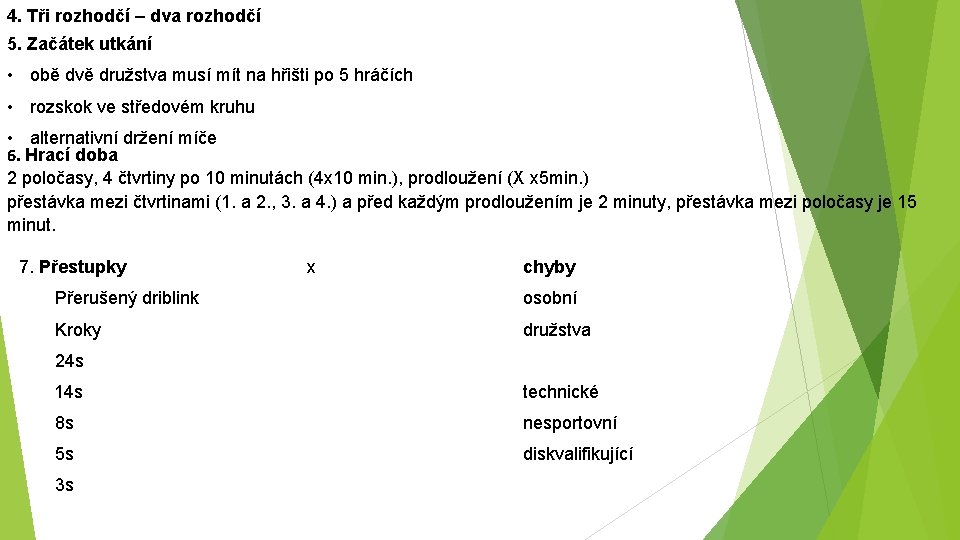 4. Tři rozhodčí – dva rozhodčí 5. Začátek utkání • obě dvě družstva musí