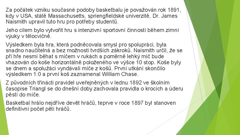 Za počátek vzniku současné podoby basketbalu je považován rok 1891, kdy v USA, státě