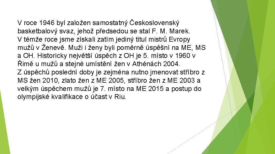 V roce 1946 byl založen samostatný Československý basketbalový svaz, jehož předsedou se stal F.