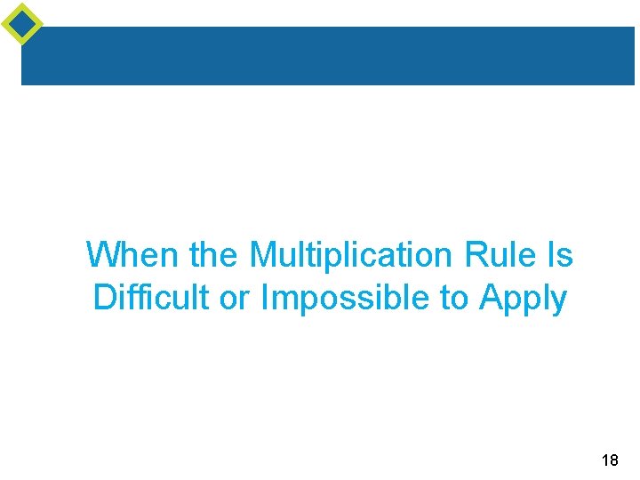 When the Multiplication Rule Is Difficult or Impossible to Apply 18 
