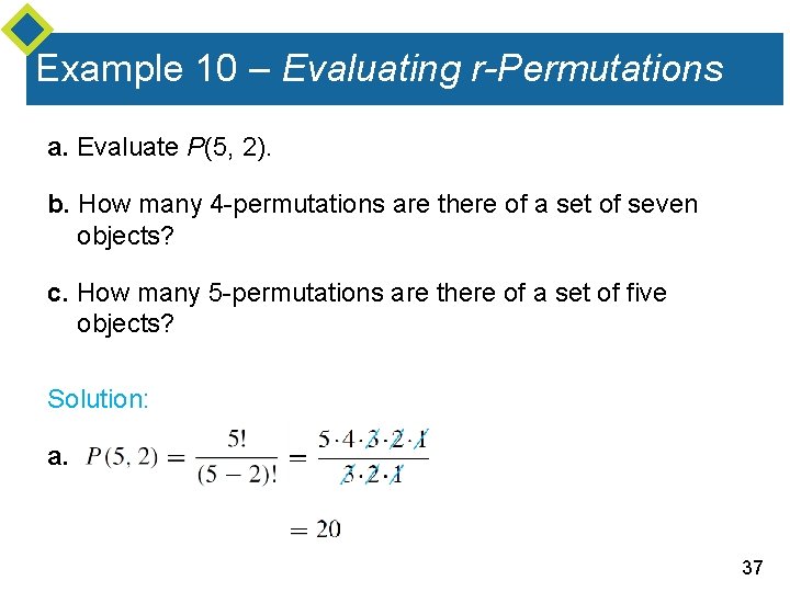 Example 10 – Evaluating r-Permutations a. Evaluate P(5, 2). b. How many 4 -permutations