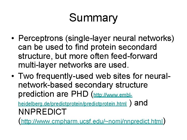 Summary • Perceptrons (single-layer neural networks) can be used to find protein secondard structure,