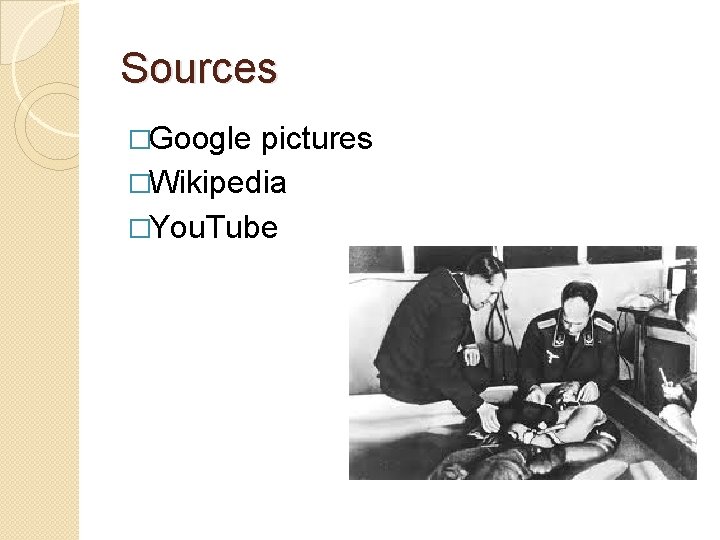 Sources �Google pictures �Wikipedia �You. Tube 